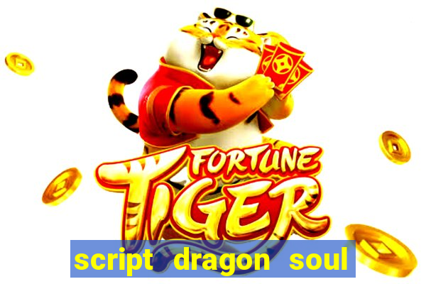 script dragon soul mobile 2024